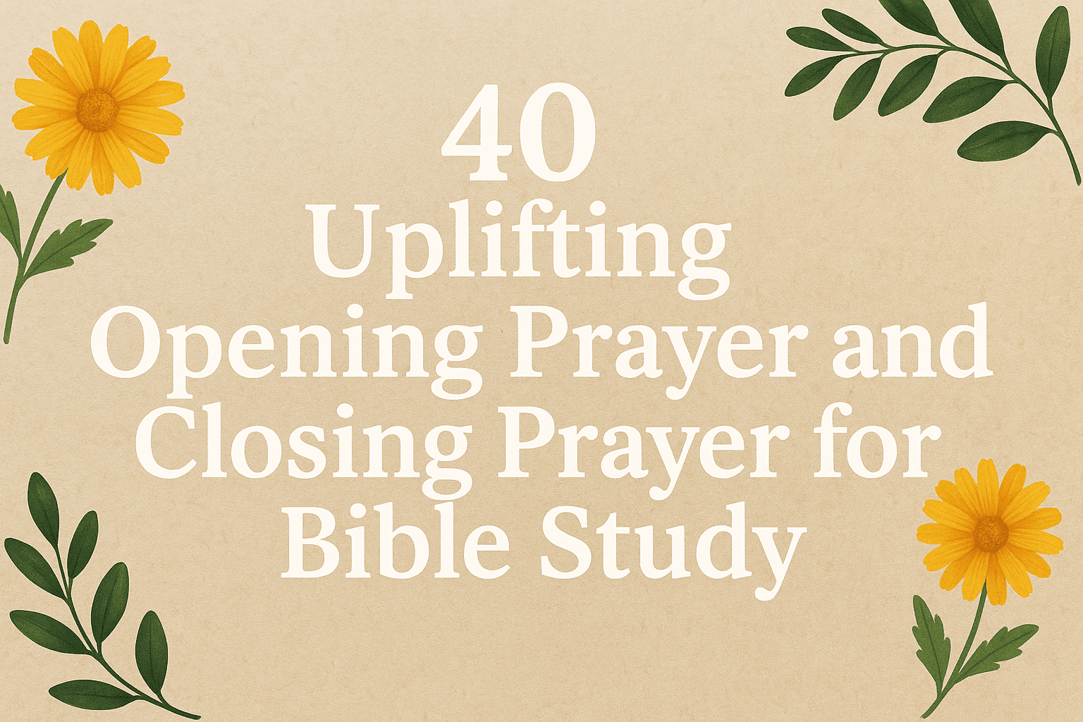 40 Uplifting Opening and Closing Prayer for Bible Study 2026